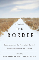 Beyond the Border: Tensions across the Forty-Ninth Parallel in the Great Plains and Prairies 0773541314 Book Cover