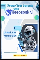 Power Your Success with Deepseek Ai: Unlock The Future of AI B0F1MHGZ7S Book Cover