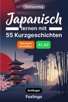 Japanisch lernen mit 55 zweisprachigen Kurzgeschichten für Anfänger: Verbessern Sie Ihren Wortschatz, Ihr Leseverständnis und Ihre Schreibfähigkeiten mit Übungen für A1-A2 Lernende (German Edition) B0GRS6BYPH Book Cover