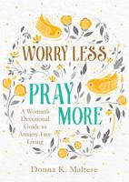 Worry Less, Pray More: A Woman's Devotional Guide to Anxiety-Free Living 1683228618 Book Cover