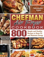 CHEFMAN AIR FRYER Cookbook: Informative Guide with 800 Simple and Healthy Recipes to Keep Fit and Maintain Energy 1922547395 Book Cover
