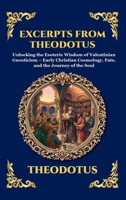 Excerpts from Theodotus: Unlocking the Esoteric Wisdom of Valentinian Gnosticism - Early Christian Cosmology, Fate, and the Journey of the Soul (Large ... Reading) (Library of Alexandria - Esoteric) 1807926117 Book Cover