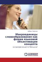 Makroedinitsy slovoobrazovaniya kak forma yazykovoy ob"ektivatsii kontsepta: na primere kontsepta "Zhenshchina" 3659260673 Book Cover