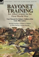 Bayonet Training for Allied Armies in the First World War-Four Manuals for Infantry Soldiers of the Early 20th Century-Bayonet Training by William H. Waldron and Three Bayonet Training Manuals 1915234107 Book Cover