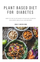 Plant Based Diet for Diabetes: How to use plant based diet to manage diabetes including meal plan and recipes 1706874898 Book Cover