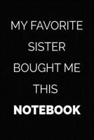 My Favorite Sister Bought Me This Notebook: My Favorite Sister Bought Me This Notebook, Funny gift from sisters, 6x9 120 empty page with gray lines 1654018651 Book Cover