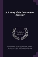 A History of the Germantown Academy; Volume 1 1017041547 Book Cover