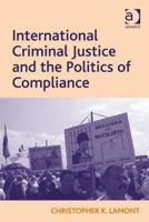 International Criminal Justice and the Politics of Compliance 0754679659 Book Cover