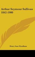 Arthur Seymour Sullivan 1842-1900 1163191965 Book Cover