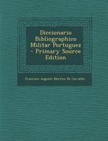 Diccionario Bibliographico Militar Portuguez - Primary Source Edition 1293551880 Book Cover