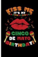 Kiss me It's my Cinco De Mayo Birthday: Cinco De Mayo Fiesta notebooks gift (6"x9") Dot Grid notebook 1094627291 Book Cover