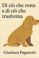 Di ciò che resta e di ciò che trasforma (Italian Edition) B0F9174SP6 Book Cover