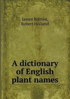 A Dictionary of English Plant Names 5518994656 Book Cover