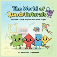 THE WORLD OF QUADRILATERALS: DISCOVER, DRAW AND PLAY WITH 4 SIDED SHAPES! B0FWCCTRR8 Book Cover