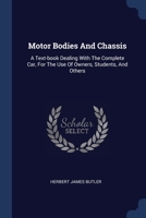 Motor Bodies And Chassis: A Textbook Dealing With The Complete Car, For The Use Of Owners, Students, And Others 1167005244 Book Cover