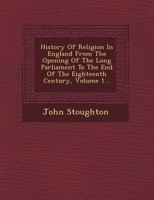 History of Religion in England: From the Opening of the Long Parliament to the End of the Eighteenth Century - Vol. 1 1363082671 Book Cover