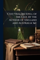 C'est Vrai, an Idyll of the East, by the Author of 'england and Australia' &c 1149757019 Book Cover