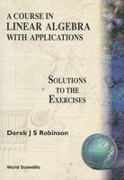 A Course in Linear Algebra with Applications: Solutions to the Exercises 9810210485 Book Cover