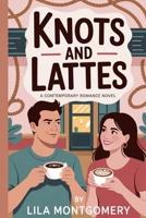 Knots and Lattes: A Contemporary Small-Town Romance: A grumpy author, a secret rope artist, and a love story brewed with trust and desire B0FNQV8HC8 Book Cover