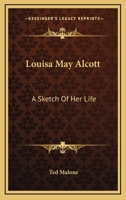 Louisa May Alcott: A Sketch Of Her Life 1425469116 Book Cover