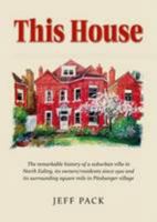 This House: The History of a Suburban Villa in the London Borough of Ealing, its Owners/Residents Since it Was Built in 1901 and its Surrounding Square Mile in Pitshanger Village, North Ealing 1846831571 Book Cover