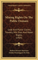 Mining Rights on the Public Domain. Lode and Placer Claims, Tunnels, Mill Sites and Water Rights, St 1240174993 Book Cover
