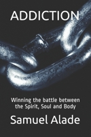 Addiction: Winning the battle between the Spirit, Soul and Body 1798130858 Book Cover