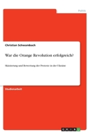 War die Orange Revolution erfolgreich?: Skizzierung und Bewertung der Proteste in der Ukraine (German Edition) 3346096572 Book Cover