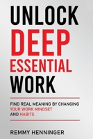 Unlock Deep Essential Work: Find Real Meaning by Changing Your Work Mindset and Habits B0DY6PYDFQ Book Cover