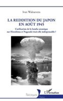 La reddition du Japon en août 1945: L’utilisation de la bombe atomique sur Hiroshima et Nagasaki était-elle indispensable ? (Historiques) (French Edition) 2336511126 Book Cover