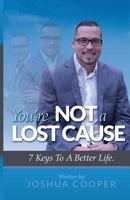 You're Not a Lost Cause: 7 Keys to a Better Life 1545427860 Book Cover