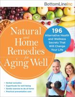 Natural and Home Remedies for Aging Well: 196 Alternative Health and Wellness Secrets That Will Change Your Life (Bottom Line Book 0) 1492665797 Book Cover