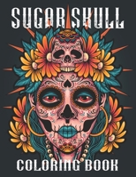 Sugar Skull Coloring Book: A Dia de Los Muertos & Day of the Dead Coloring Book for Adults with Fun Skull Designs, Easy Patterns for Grownups & Teens B089TT3W36 Book Cover