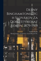 Dejiny Binghamtonských Slovákov Za Dobu Styridsat Rokov, 1879-1919 1022578839 Book Cover
