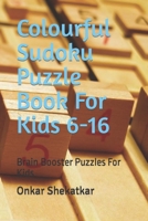 Colourful Sudoku Puzzle Book For Kids 6-16: Brain Booster Puzzles For Kids B0B9YT2K3H Book Cover