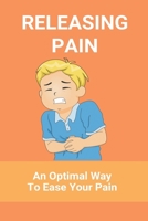 Releasing Pain: An Optimal Way To Ease Your Pain: Natural Pain Relief B091GMX6SB Book Cover