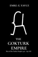 The Gokturk Empire: Rise of the Turkic Peoples B0DS633L34 Book Cover