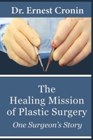 The Healing Mission of Plastic Surgery: One Surgeon's Story 1684118727 Book Cover