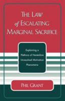 The Law of Escalating Marginal Sacrifice: Explaining a Plethora a Heretofore Unresolved Motivation Phenomena 0761827811 Book Cover