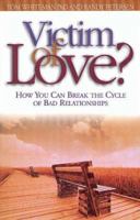 Victim of Love?: How You Can Break the Cycle of Bad Relationships 1576830535 Book Cover