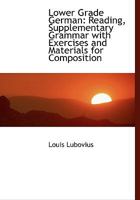 Lower Grade German: Reading, Supplementary Grammar with Exercises and Materials for Composition 1116971720 Book Cover