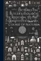 Lectures on Butler's Analogy of Religion, to the Constitution and Course of Nature 1022130145 Book Cover