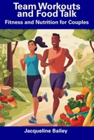 Team Workouts and Food Talk: Fitness and Nutrition for Couples B0CFCVDZGW Book Cover
