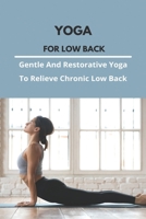 Yoga For Low Back: Gentle And Restorative Yoga To Relieve Chronic Low Back B09MCFY761 Book Cover