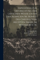 Expedition zur Erforschung der libyschen Wüste unter den Auspicien Sr. Hoheit des Chedive von Aegypten Ismail im Winter 1873-74. (German Edition) 1022582607 Book Cover