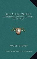 Aus Alten Zeiten: Allerlei Uber Land Und Leute Im Elsass (1872) 1160307008 Book Cover