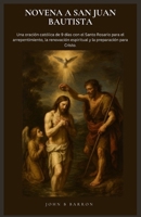 NOVENA A SAN JUAN BAUTISTA: Una oración católica de 9 días con el Santo Rosario para el arrepentimiento, la renovación espiritual y la preparación para Cristo. (Spanish Edition) B0GX96L1PD Book Cover