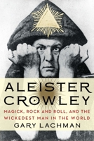Aleister Crowley: Magick, Rock and Roll, and the Wickedest Man in the World 0399161902 Book Cover