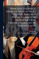 Princesse D'auberge; Opéra En Trois Actes Et Quatre Tableaux. Poème Flamand De Nestor De Tière. Paroles Françaises De Gustave Lagye 1245079573 Book Cover