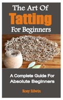 The Art Of Tatting For Beginners: A Complete Guide For Absolute Beginners null Book Cover